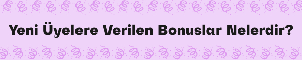 Yeni Üyelere Hangi Bonuslar Verilir?